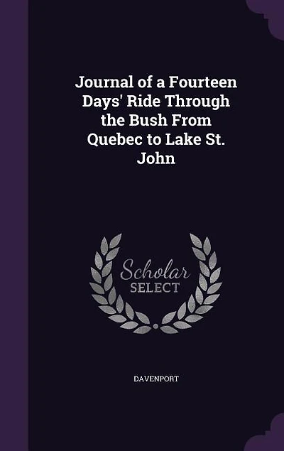Journal of a Fourteen Days' Ride Through the Bush From Quebec to Lake St. John