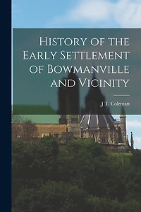History of the Early Settlement of Bowmanville and Vicinity