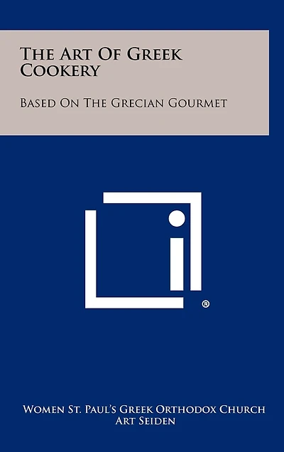 The Art Of Greek Cookery: Based On The Grecian Gourmet