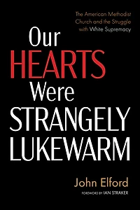 Our Hearts Were Strangely Lukewarm: the American Methodist Church and Struggle with White Supremacy