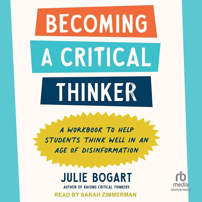 Becoming A Critical Thinker: Workbook to Help Students Think Well an Age of Disinformation