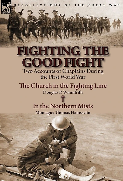 Fighting the Good Fight: Two Accounts of Chaplains During First World War-The Church Line by Douglas P. Winnifrith &