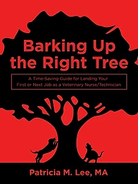 Barking up the Right Tree: a Time-Saving Guide for Landing Your First or Next Job as Veterinary Nurse/Technician