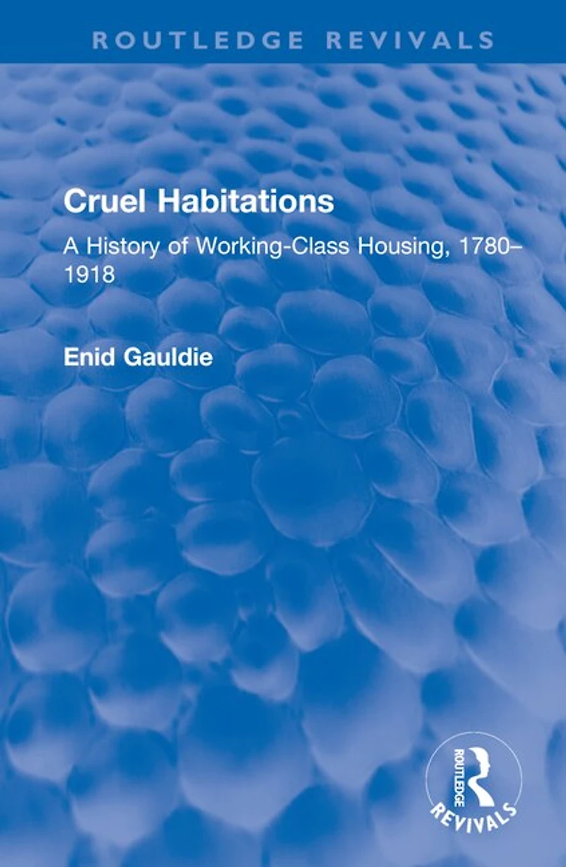 Cruel Habitations: A History of Working-Class Housing, 1780-1918
