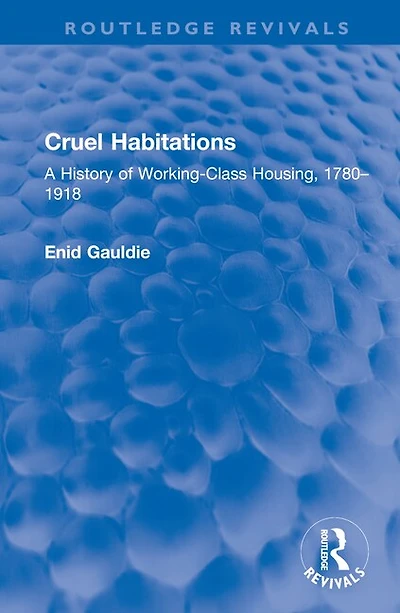 Cruel Habitations: A History of Working-Class Housing, 1780-1918