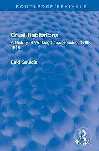 Cruel Habitations: A History of Working-Class Housing, 1780-1918