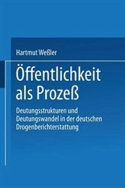 Öffentlichkeit als Prozeß: Deutungsstrukturen und Deutungswandel in der deutschen Drogenberichterstattung