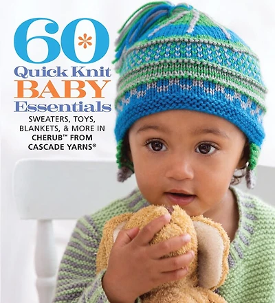 60 Quick Knit Baby Essentials: Sweaters, Toys, Blankets, & More In Cherubt From Cascade Yarns®