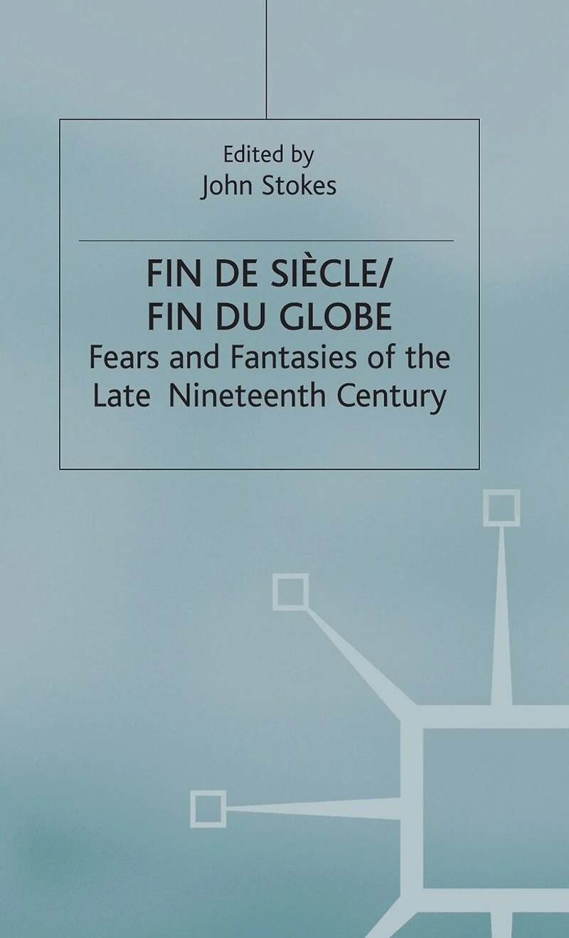 Fin De Sicle/fin Du Globe: Fears And Fantasies Of The Late Nineteenth Century