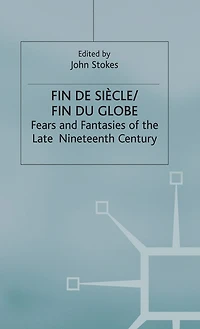 Fin De Sicle/fin Du Globe: Fears And Fantasies Of The Late Nineteenth Century