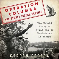 Operation Columba--The Secret Pigeon Service: The Untold Story of World War II Resistance Europe