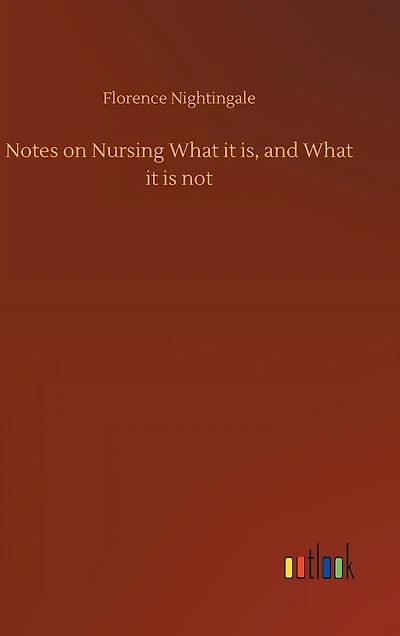 Notes on Nursing What it is, and What it is not