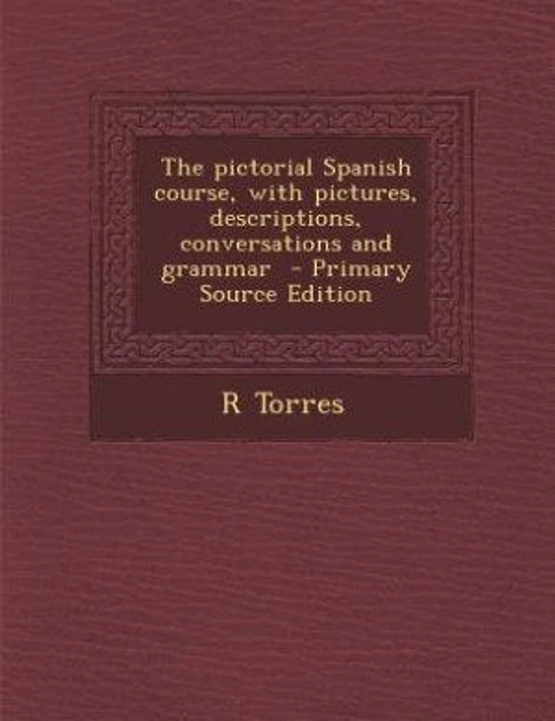 The Pictorial Spanish Course, With Pictures, Descriptions, Conversations and Grammar