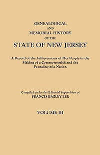 Genealogical and Memorial History of the State of New Jersey. in Four Volumes. Volume III