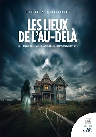 Les lieux de l'au-delà: guide des fantômes, dames blanches et auto-stoppeuses évanescentes en France, Belgique et Suisse