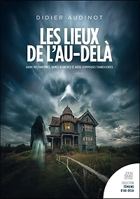 Les lieux de l'au-delà: guide des fantômes, dames blanches et auto-stoppeuses évanescentes en France, Belgique et Suisse
