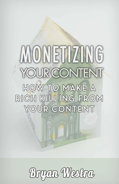 Monetizing Your Content: How To Make A Rich Killing From Your Content