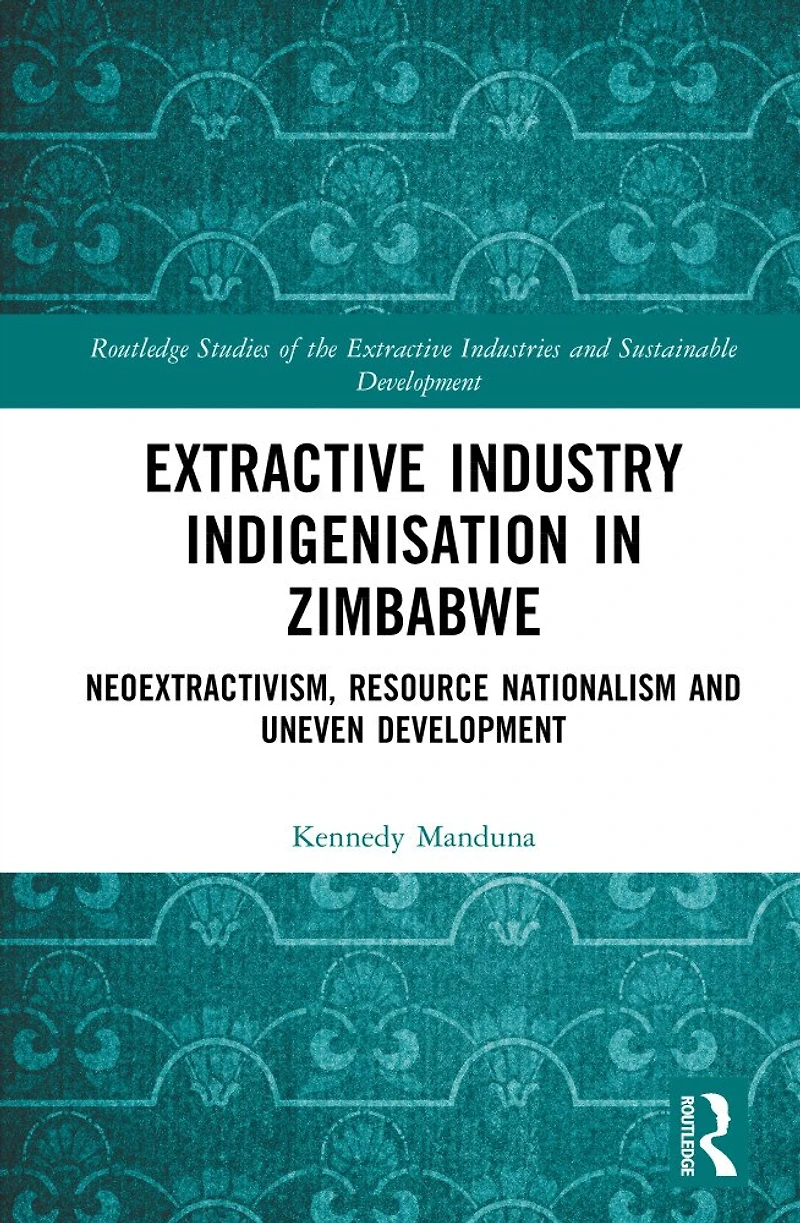 Extractive Industry Indigenisation Zimbabwe: Neoextractivism, Resource Nationalism and Uneven Development