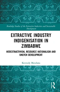 Extractive Industry Indigenisation Zimbabwe: Neoextractivism, Resource Nationalism and Uneven Development