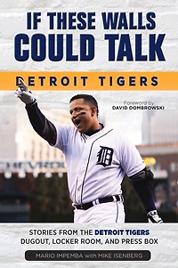If These Walls Could Talk: Detroit Tigers: Stories From The Tigers' Dugout, Locker Room, And Press Box