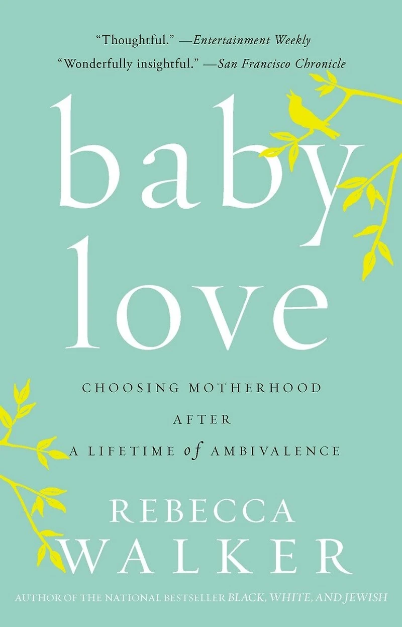 Baby Love: Choosing Motherhood After A Lifetime Of Ambivalence