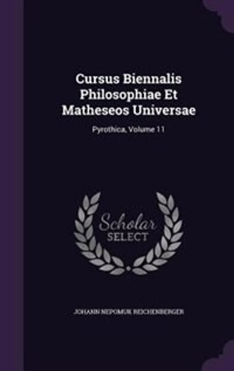 Cursus Biennalis Philosophiae Et Matheseos Universae: Pyrothica, Volume 11