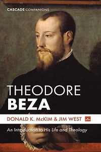 Theodore Beza: An Introduction to His Life and Theology