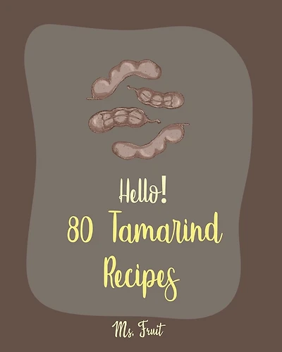 Hello! 80 Tamarind Recipes: Best Tamarind Cookbook Ever For Beginners [Book 1]