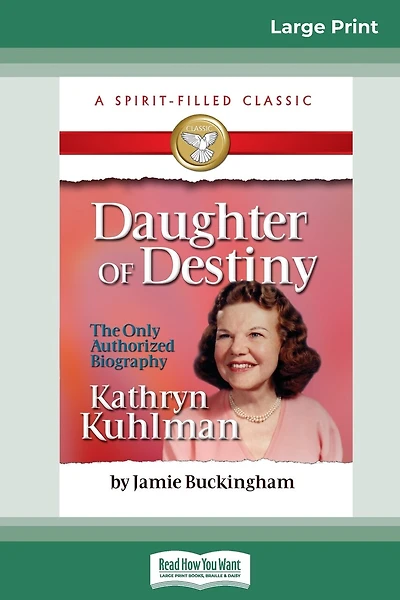 Daughter Of Destiny: The Authorized Biography Of Kathryn Kuhlman (16pt Large Print Edition)