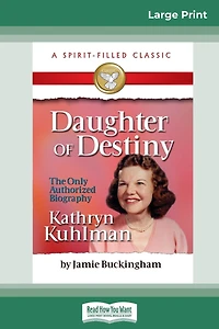 Daughter Of Destiny: The Authorized Biography Of Kathryn Kuhlman (16pt Large Print Edition)