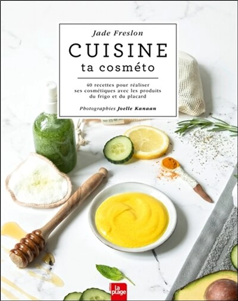 Cuisine ta cosméto: 40 recettes pour réaliser ses cosmétiques avec les produits du frigo et placard