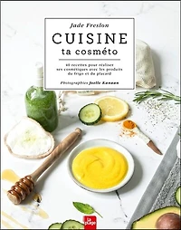 Cuisine ta cosméto: 40 recettes pour réaliser ses cosmétiques avec les produits du frigo et placard