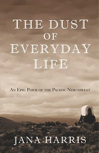 The Dust Of Everyday Life: An Epic Poem Pacific Northwest