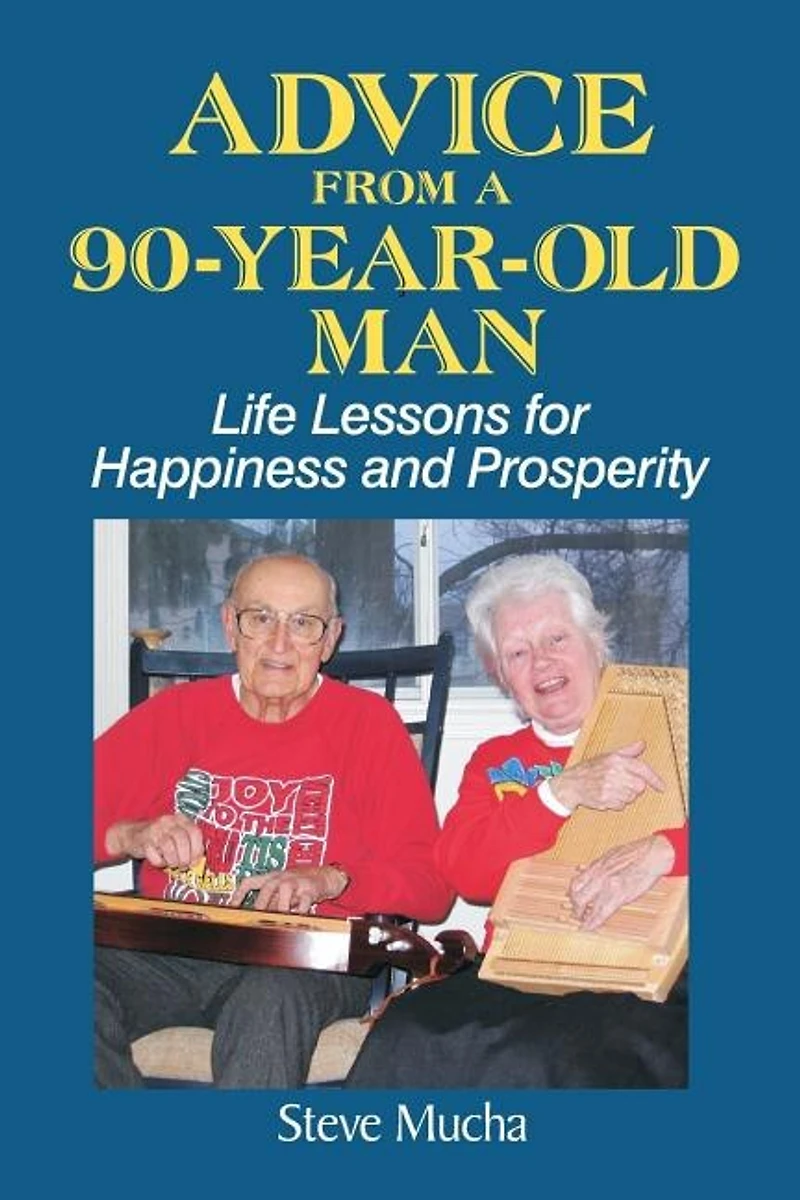 Advice From a 90-Year-Old Man: Life Lessons for Happiness and Prosperity