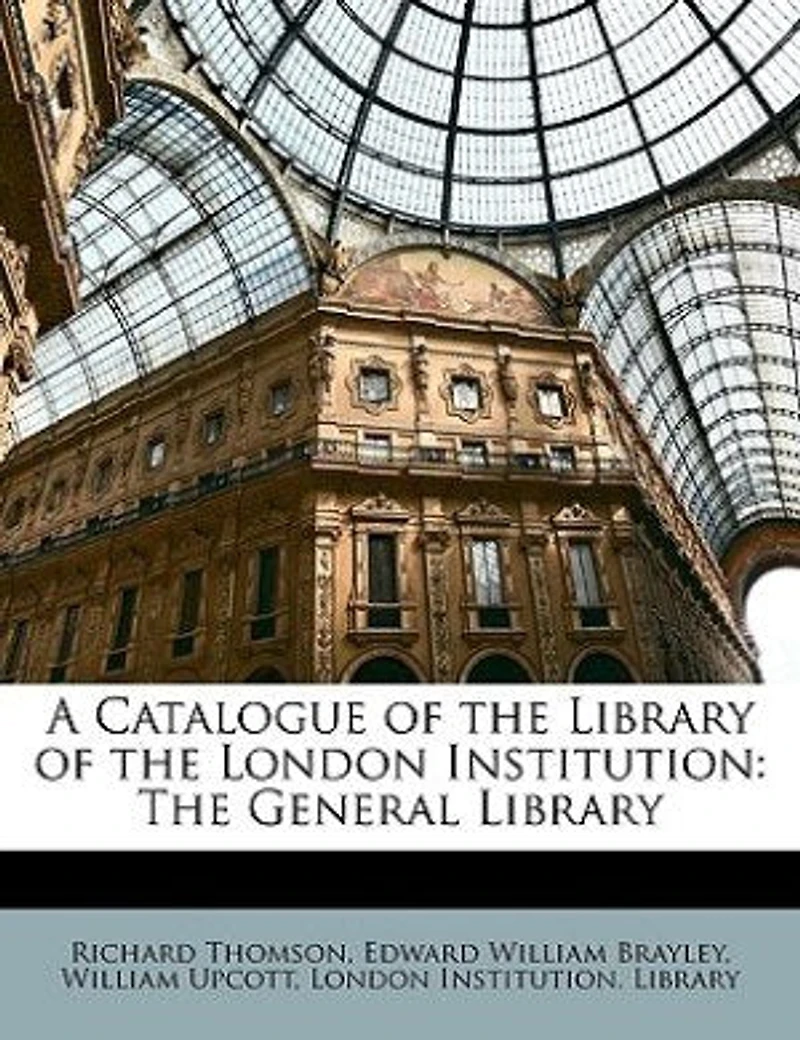 A Catalogue of The Library London Institution: General