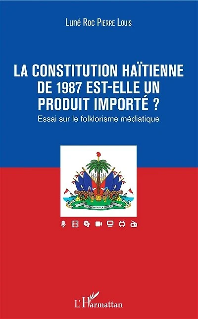 La constitution haïtienne de 1987 est-elle un produit importé ?: Essai sur le folklorisme médiatique