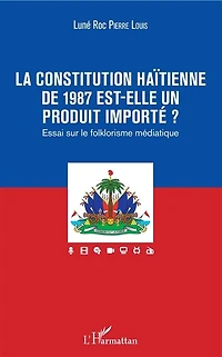 La constitution haïtienne de 1987 est-elle un produit importé ?: Essai sur le folklorisme médiatique