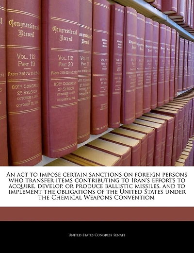An Act To Impose Certain Sanctions On Foreign Persons Who Transfer Items Contributing To Iran's Efforts To Acquire, Develop, Or Produce Ballistic Missiles, And To Implement The Obligations Of The United States Under The Chemical Weapons Convention.