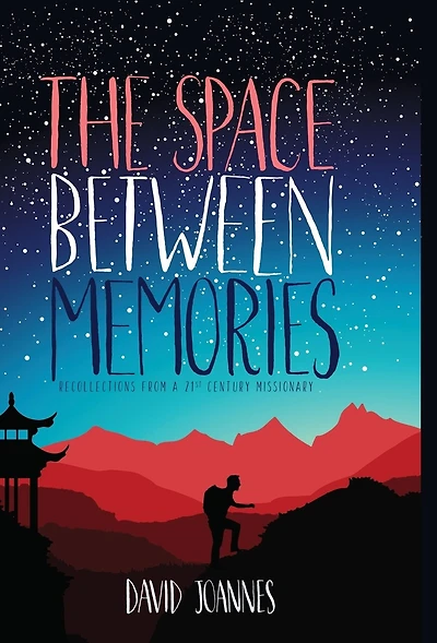 The Space Between Memories: Recollections from a 21st Century Missionary