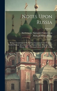 Notes Upon Russia: Being a Translation of the Earliest Account of That Country, Entitled Rerum Moscoviticarum Commentarii. Translated and Edited, With Notes and Introd. by R.H. Major; Volume 1