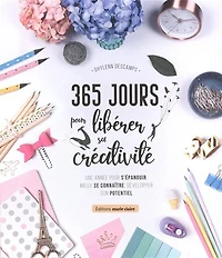 365 jours pour libérer sa créativité: une année pour s'épanouir, mieux se connaître, développer son potentiel