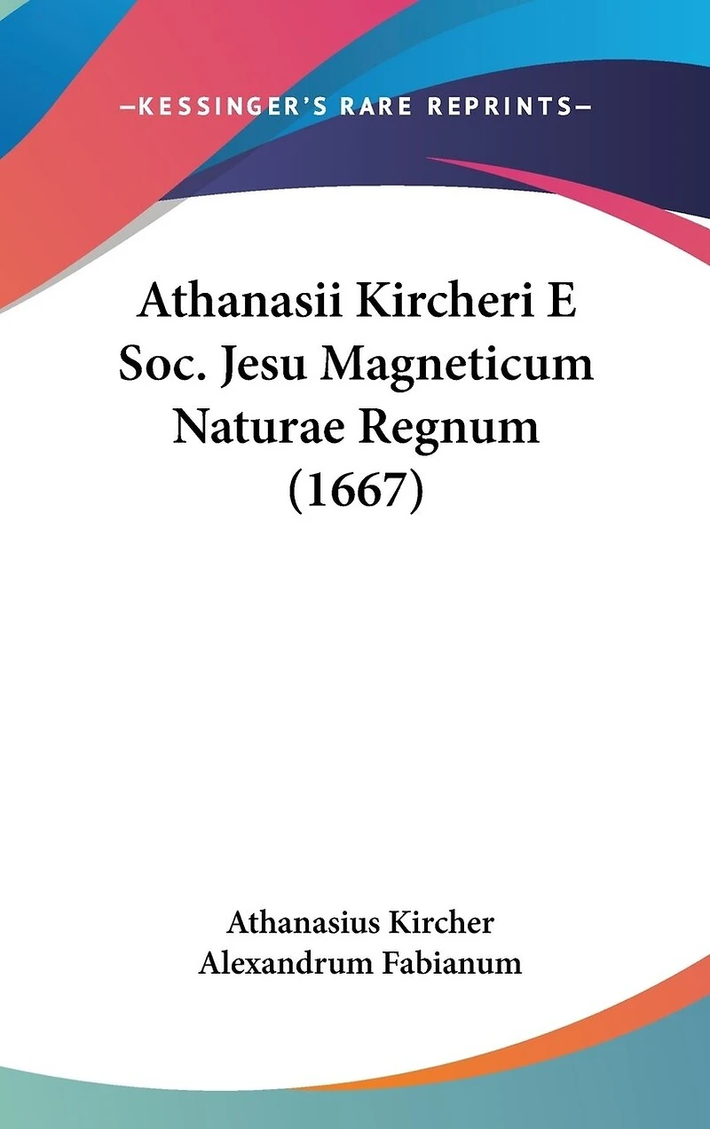 Athanasii Kircheri E Soc. Jesu Magneticum Naturae Regnum (1667)