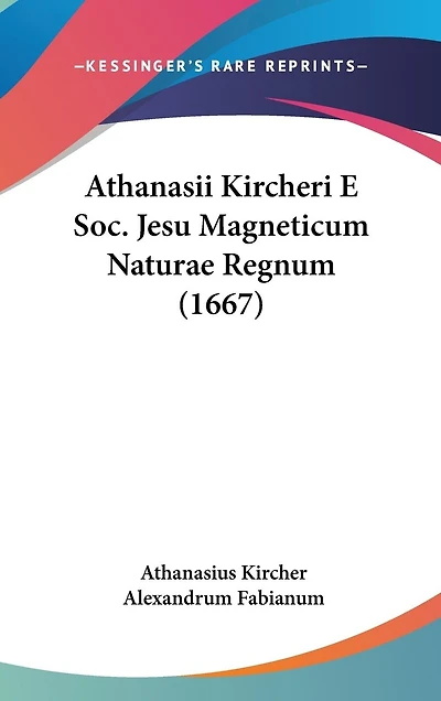 Athanasii Kircheri E Soc. Jesu Magneticum Naturae Regnum (1667)