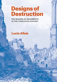 Designs of Destruction: the Making Monuments Twentieth Century