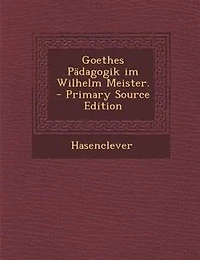 Goethes Pädagogik im Wilhelm Meister.