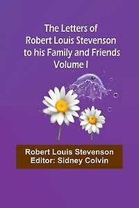 The Letters of Robert Louis Stevenson to his Family and Friends - Volume I