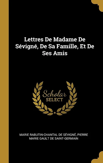 Lettres De Madame De Sévigné, De Sa Famille, Et De Ses Amis