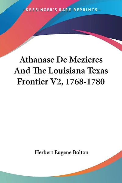 Athanase De Mezieres And The Louisiana Texas Frontier V2, 1768-1780