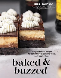 Baked & Buzzed: 50 Spirit-Infused Recipes for Better Flavors, Textures, and Happier Hours