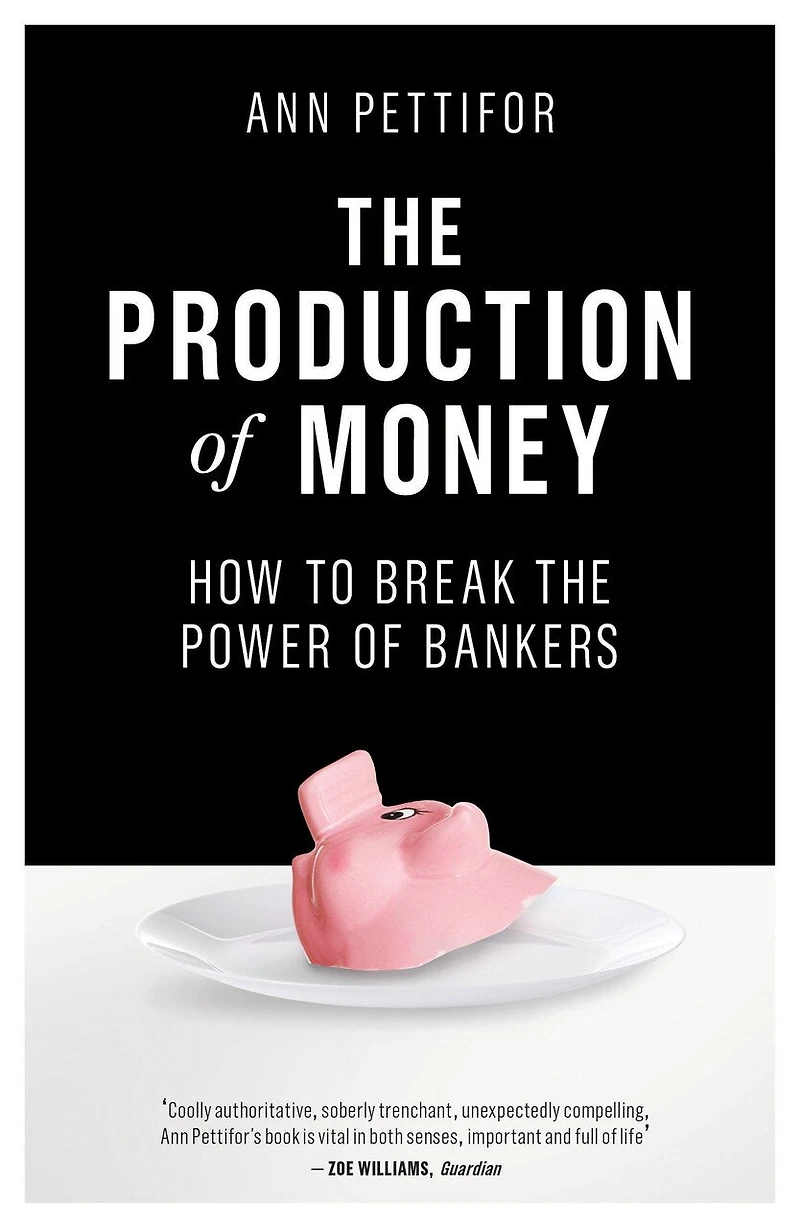 the Production of Money: How to Break Power Bankers